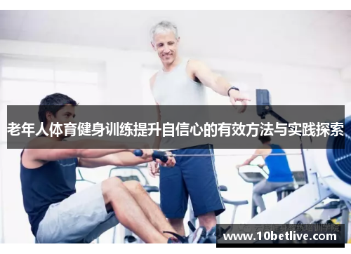 老年人体育健身训练提升自信心的有效方法与实践探索